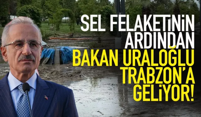 Bakan Uraloğlu, sel felaketinin ardından Trabzon'a geliyor...