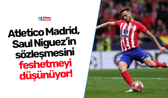 Atletico Madrid, Saul Niguez’in sözleşmesini feshetmeyi düşünüyor!