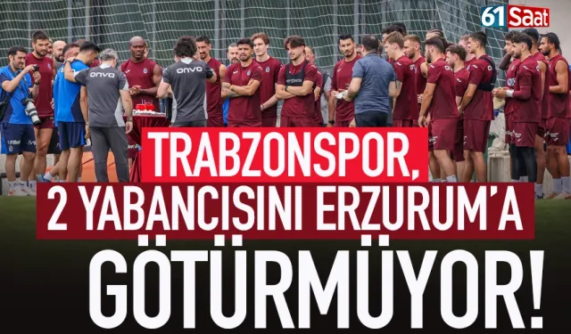 Trabzonspor 2 yabancısını Erzurum'a götürmüyor...