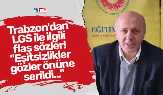Trabzon'dan LGS ile ilgili flaş sözler! "Eşitsizlikler gözler önüne serildi..."