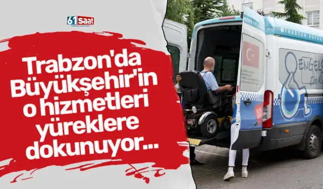 Trabzon'da Büyükşehir'in o hizmetleri yüreklere dokunuyor...