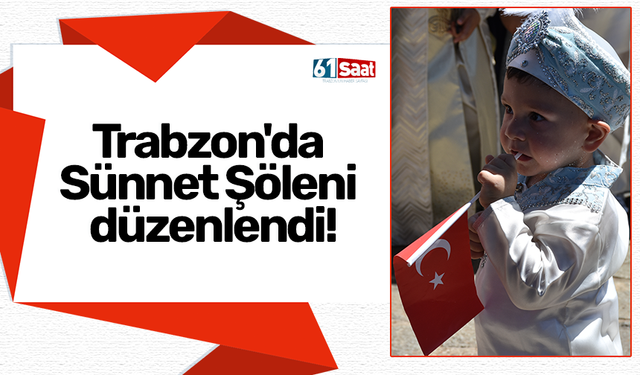 Trabzon'da Sünnet Şöleni düzenlendi!