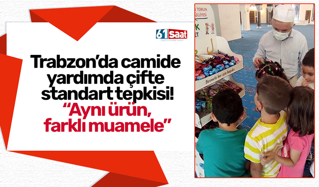 Trabzon’da camide yardımda çifte standart tepkisi! “Aynı ürün, farklı muamele”