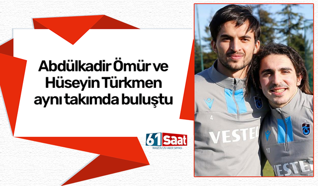 Abdülkadir Ömür ve Hüseyin Türkmen aynı takımda buluştu