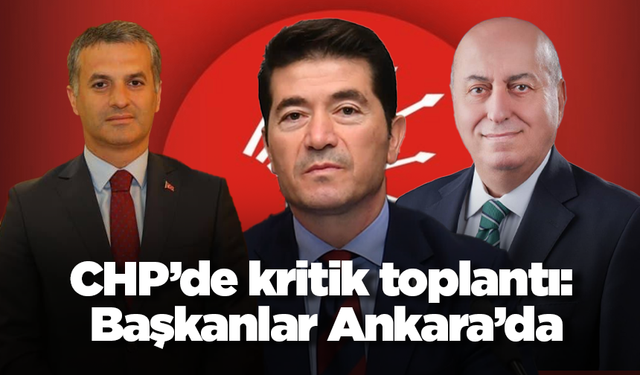 CHP’de kritik toplantı: Başkanlar Ankara’da