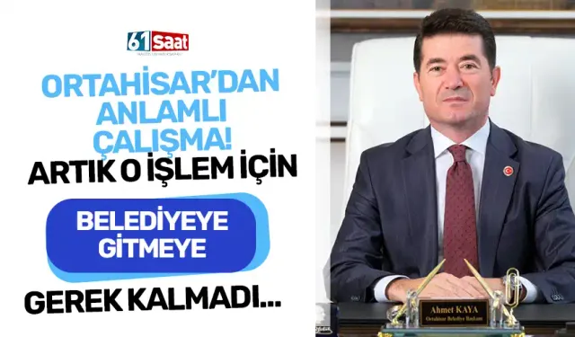 Ortahisar'dan anlamlı çalışma! Artık o işlem için belediyeye gitmeye gerek kalmadı...