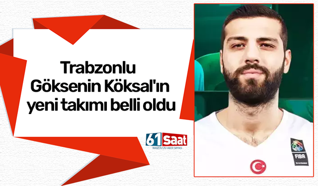 Trabzonlu Göksenin Köksal'ın yeni takımı belli oldu