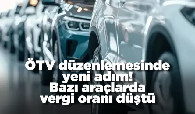ÖTV düzenlemesinde yeni adım! Bazı araçlarda vergi oranı düştü