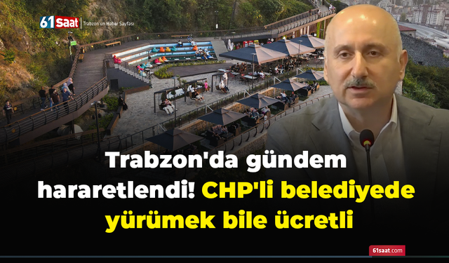 Trabzon'da gündem hararetlendi! CHP'li belediyede yürümek bile ücretli