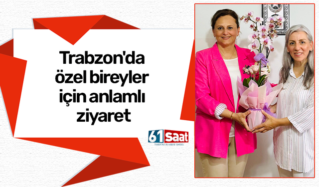 Trabzon'da özel bireyler için anlamlı ziyaret