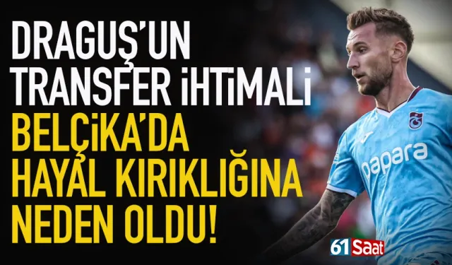 Draguş’un transfer ihtimali Belçika’da hayal kırıklığı yarattı