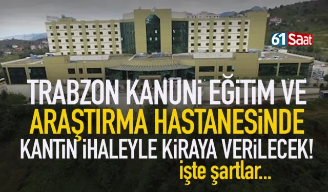 Trabzon Kanuni Eğitim ve Araştırma Hastanesi’ndeki kantin alanı ihaleyle kiraya verilecek