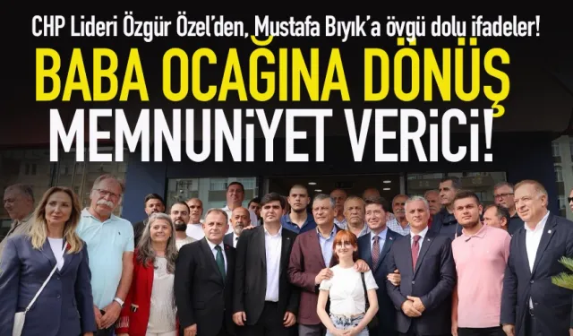 Özgür Özel'den, Mustafa Bıyık'a övgü dolu sözler: Baba ocağına dönüş...