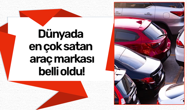 Dünyada en çok satan araç markası belli oldu!