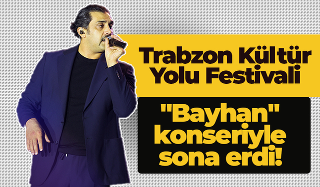 Trabzon Kültür Yolu Festivali "Bayhan" konseriyle sona erdi!