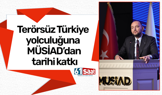 Terörsüz Türkiye yolculuğuna MÜSİAD’dan tarihi katkı