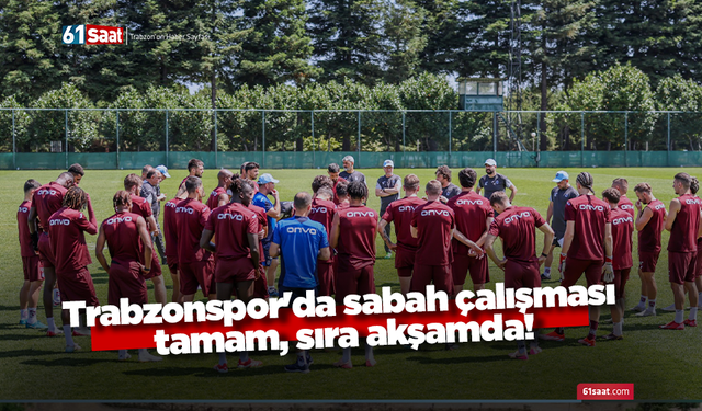 Trabzonspor'da sabah çalışması tamam, sıra akşamda!
