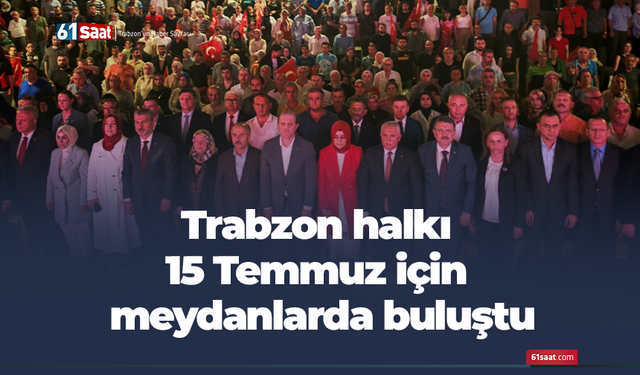 Trabzon halkı 15 Temmuz için meydanlarda buluştu