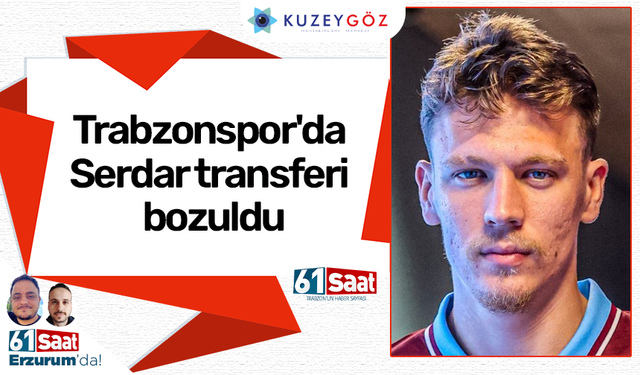 Trabzonspor'da Serdar transferi bozuldu