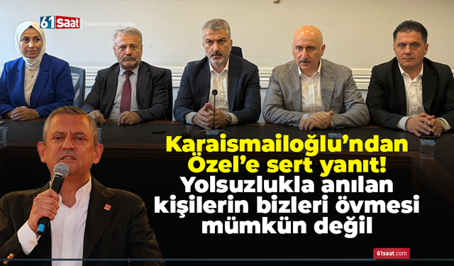 Karaismailoğlu’ndan Özel’e sert yanıt! Yolsuzlukla anılan kişilerin bizleri övmesi mümkün değil