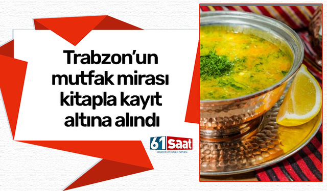 Trabzon’un mutfak mirası kitapla kayıt altına alındı