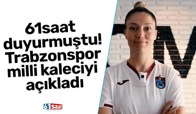 61saat duyurmuştu! Trabzonspor milli kaleciyi açıkladı