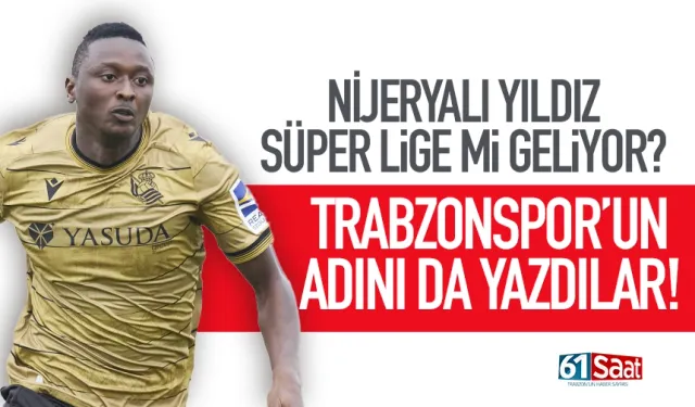 Nijeryalı yıldız Süper Lig’e mi geliyor? Trabzonspor'un da adını yazdılar...