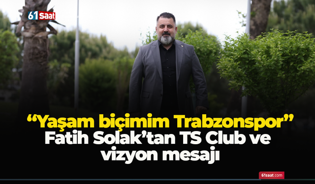 “Yaşam biçimim Trabzonspor”: Fatih Solak’tan TS Club ve vizyon mesajı
