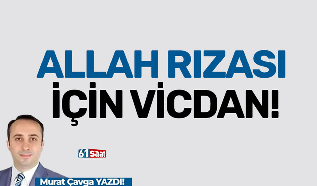 ALLAH RIZASI İÇİN VİCDAN!