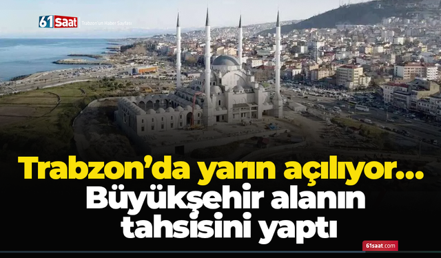 Trabzon’da yarın açılıyor… Büyükşehir alanın tahsisini yaptı