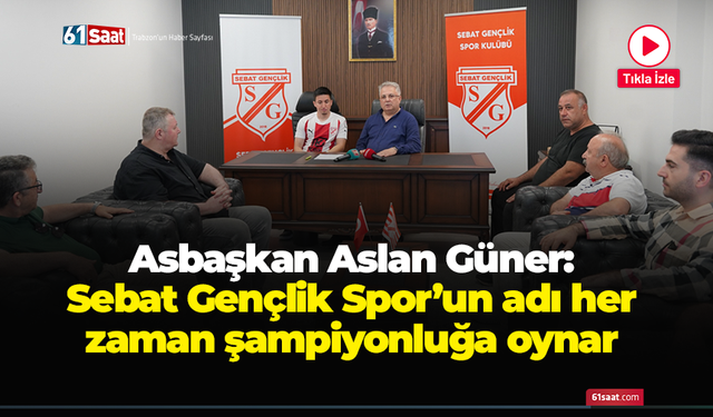 Asbaşkan Aslan Güner: Sebat Gençlik Spor'un adı her zaman şampiyonluğa oynar