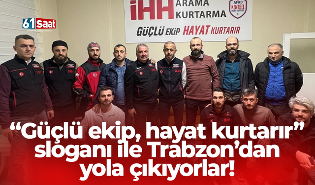 “Güçlü ekip, hayat kurtarır” sloganı ile Trabzon’dan yola çıkıyorlar!