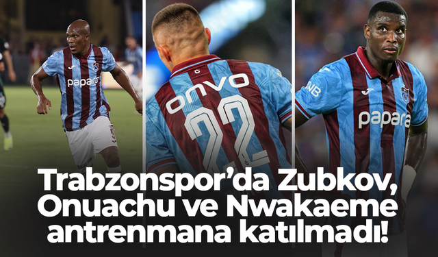 Trabzonspor’da Zubkov, Onuachu ve Nwakaeme antrenmana katılmadı!