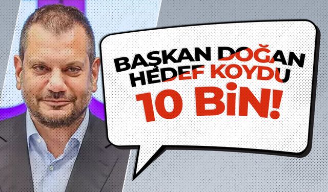 Başkan Doğan hedef koydu! '10 bin'