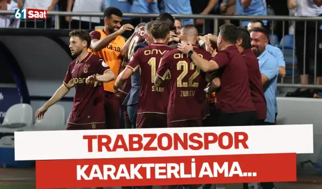 Trabzonspor, karakterli ama...