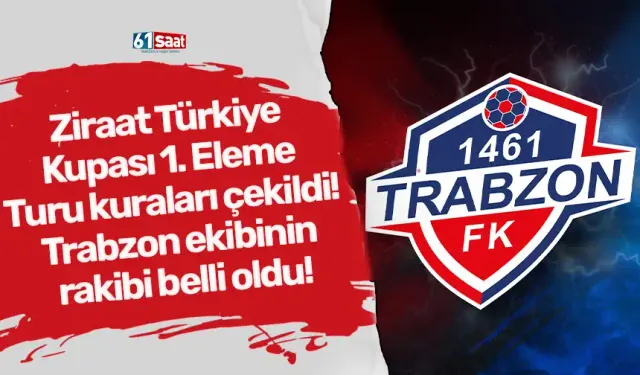 Ziraat Türkiye Kupası 1. Eleme Turu kuraları çekildi! Trabzon ekibinin rakibi belli oldu!