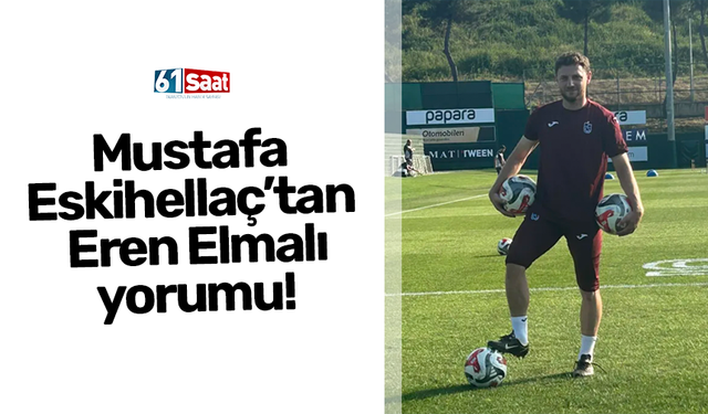 Mustafa Eskihellaç’tan Eren Elmalı yorumu!