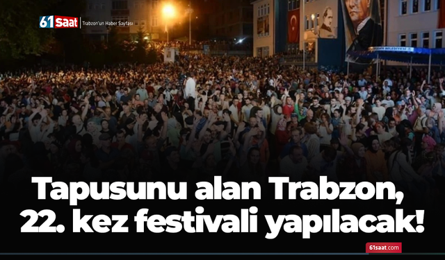 Tapusunu alan Trabzon, 22. kez festivali yapılacak!