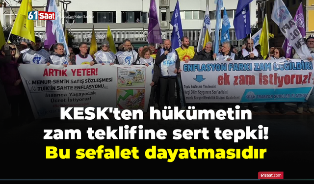 KESK'ten hükümetin zam teklifine sert tepki! Bu sefalet dayatmasıdır