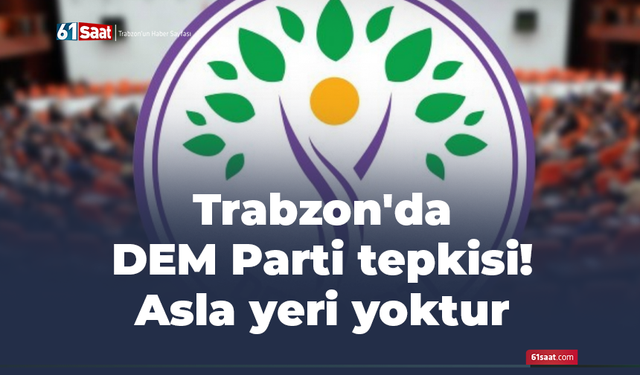 Trabzon'da DEM Parti tepkisi! Asla yeri yoktur