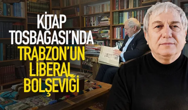 Kitap Tosbağası'nda, Trabzon'un Liberal Bolşeviği...