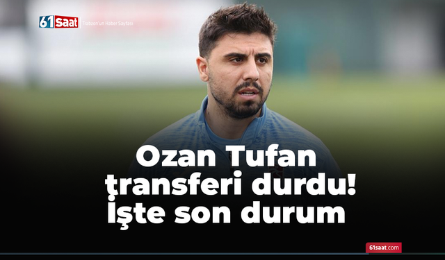 Ozan Tufan transferi durdu! İşte son durum