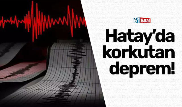 Hatay'da korkutan deprem!