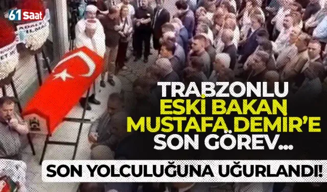 Trabzonlu eski Bakan Mustafa Demir son yolculuğuna uğurlandı!