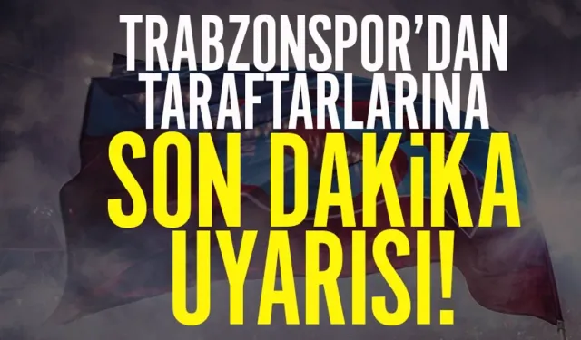 Trabzonspor'dan taraftarlarına önemli uyarı geldi