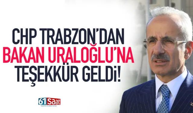 CHP Trabzon'dan Bakan Uraloğlu'na teşekkür!