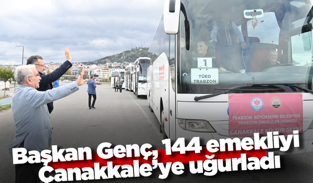 Başkan Genç, 144 emekliyi Çanakkale’ye uğurladı