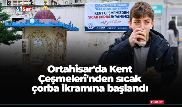 Ortahisar'da Kent Çeşmeleri'nden sıcak çorba ikramına başlandı