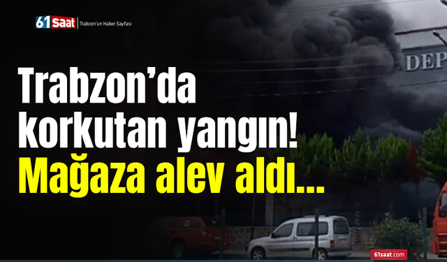 Trabzon’da korkutan yangın! Mağaza alev aldı…