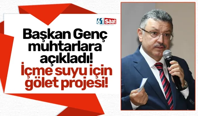 Başkan Genç muhtarlara açıkladı! İçme suyu için gölet projesi!